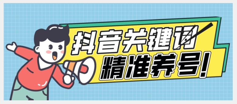 全球首发-抖音关键词精准养号-完美度过新手期打上标签【揭秘】网创库-网创项目资源站-副业项目-创业项目-搞钱项目网创库