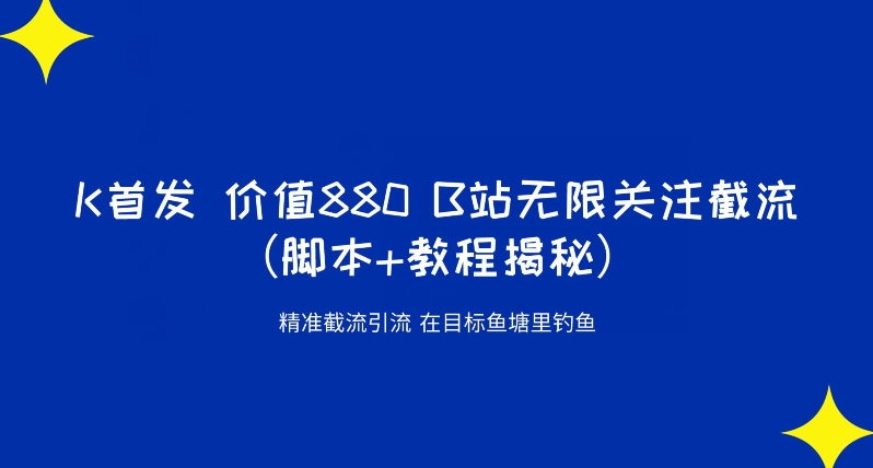 K首发价值880 B站无限关注截流精准引流（脚本+教程揭秘）网创库-网创项目资源站-副业项目-创业项目-搞钱项目网创库