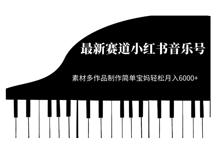 最新赛道小红书音乐号，素材多作品制作简单宝妈轻松月入6000+【揭秘】网创库-网创项目资源站-副业项目-创业项目-搞钱项目网创库