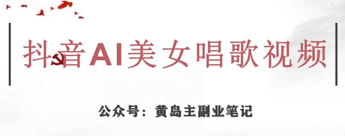 黄岛主·抖音AI美女唱歌视频项目，效果非常不错，涨粉更快网创库-网创项目资源站-副业项目-创业项目-搞钱项目网创库