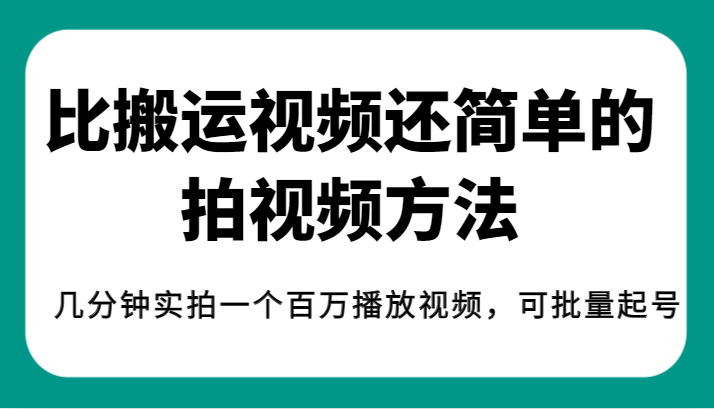 揭秘！比搬运视频还简单的拍视频方法，几分钟实拍一个百万播放视频，可批量起号网创库-网创项目资源站-副业项目-创业项目-搞钱项目网创库