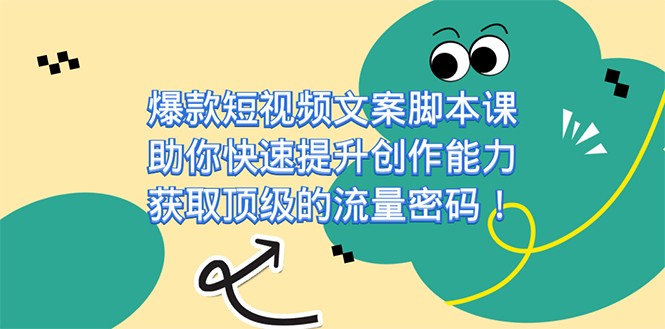 爆款短视频文案脚本课,助你快速提升创作能力,获取顶级的流量密码网创库-网创项目资源站-副业项目-创业项目-搞钱项目网创库
