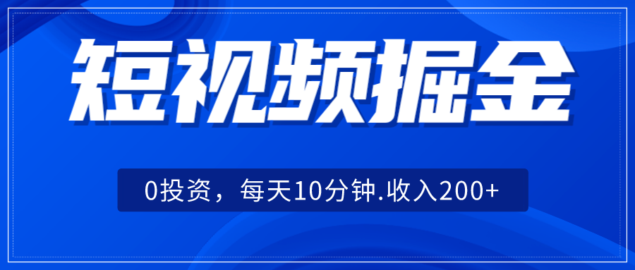 短视频掘金,0投资,每天10分钟,收入200+网创库-网创项目资源站-副业项目-创业项目-搞钱项目网创库