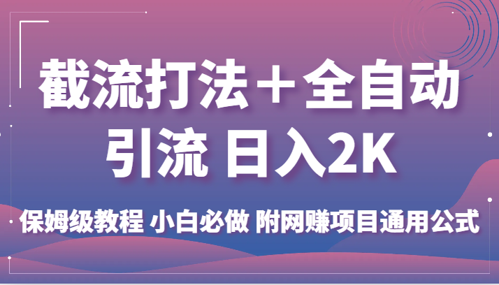 截流打法+全自动引流 日入2K 保姆级教程 小白必做 附网赚项目通用公式网创库-网创项目资源站-副业项目-创业项目-搞钱项目网创库