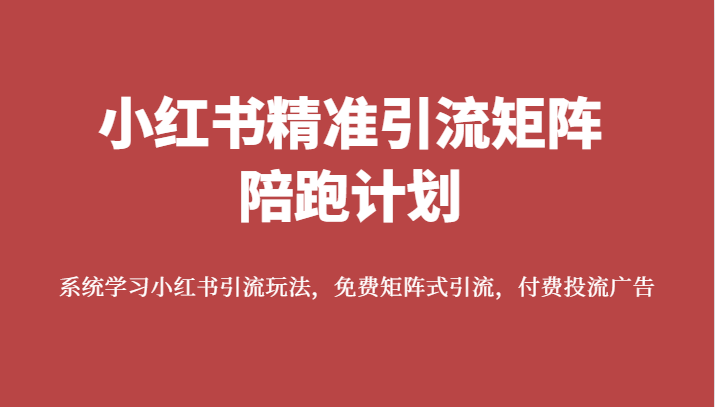 小红书精准引流矩阵陪跑计划,系统学习小红书引流玩法,免费矩阵式引流,付费投流广告 小红书精准引流矩阵陪跑计划,系统学习小红书引流玩法,免费矩阵式引流,付费投流广告