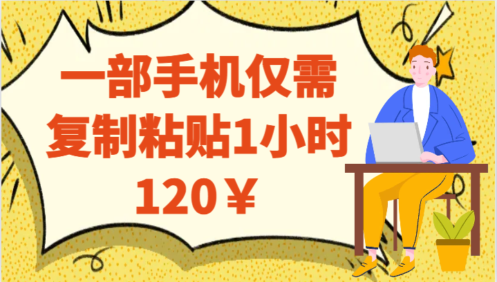 一部手机仅需复制粘贴1小时120￥网创库-网创项目资源站-副业项目-创业项目-搞钱项目网创库