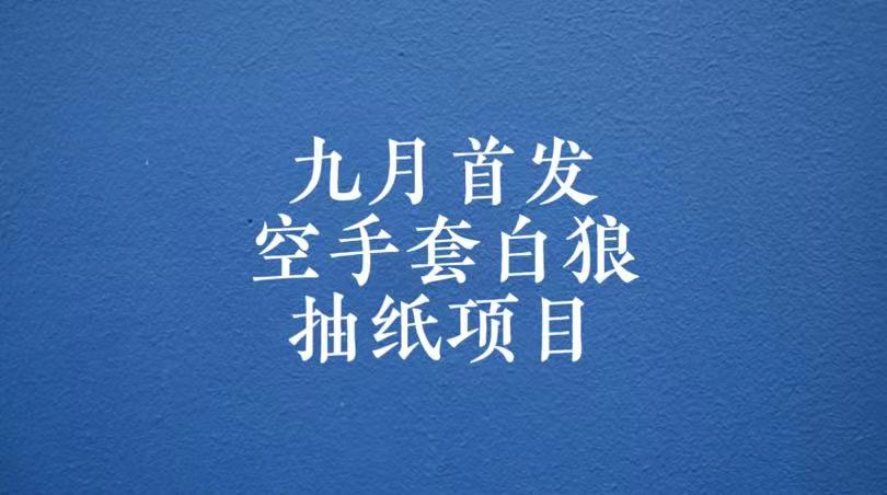 0成本,日入100-500空手套白狼抽纸项目,保姆级教学网创库-网创项目资源站-副业项目-创业项目-搞钱项目网创库