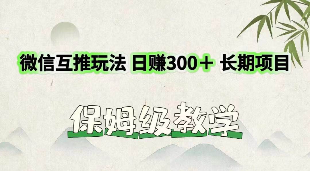 微信互推玩法 日赚300+长期项目 保姆级教学网创库-网创项目资源站-副业项目-创业项目-搞钱项目网创库