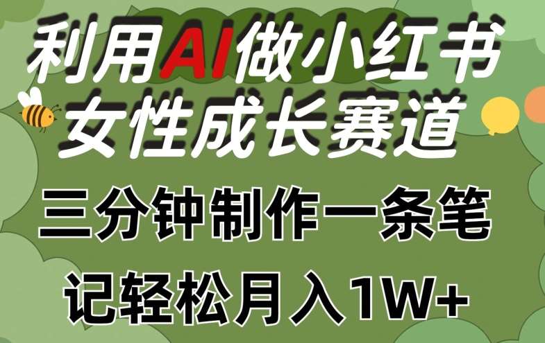 利用Ai做小红书女性成长赛道,三分钟制作一条笔记,轻松月入1w+【揭秘】网创库-网创项目资源站-副业项目-创业项目-搞钱项目网创库