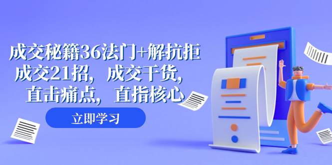 (8033期)成交 秘籍36法门+解抗拒成交21招,成交干货,直击痛点,直指核心(57节课)网创库-网创项目资源站-副业项目-创业项目-搞钱项目网创库