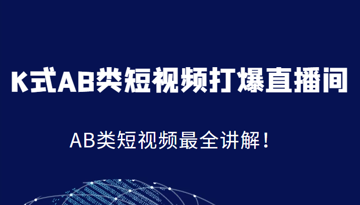 K式AB类短视频打爆直播间系统课，AB类短视频最全讲解！网创库-网创项目资源站-副业项目-创业项目-搞钱项目网创库