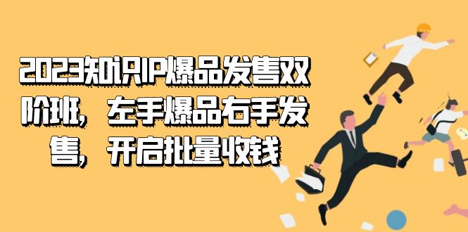 2023知识IP-爆品发售双阶班,左手爆品右手发售,开启批量收钱 2023知识IP-爆品发售双阶班,左手爆品右手发售,开启批量收钱
