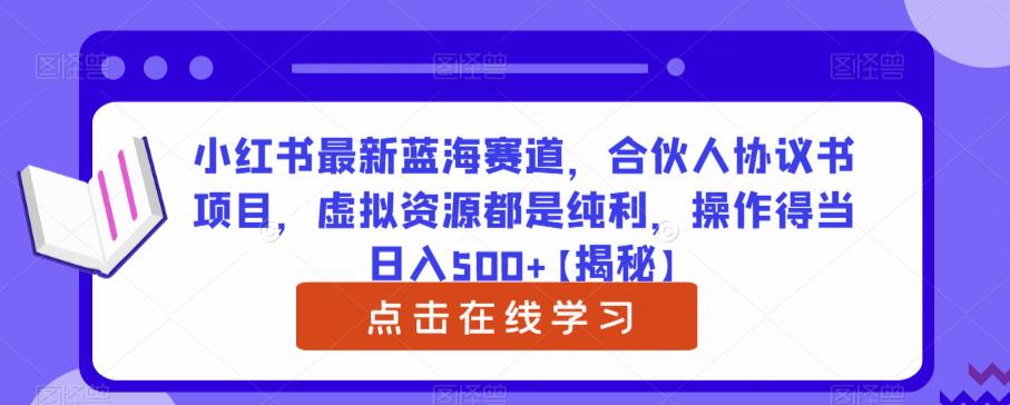 小红书最新蓝海赛道，合伙人协议书项目，虚拟资源都是纯利，操作得当日入500+【揭秘】网创库-网创项目资源站-副业项目-创业项目-搞钱项目网创库