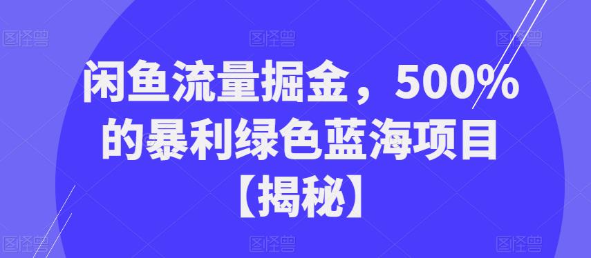 闲鱼流量掘金，500%的暴利绿色蓝海项目【揭秘】网创库-网创项目资源站-副业项目-创业项目-搞钱项目网创库