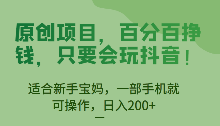 原创项目，百分百挣钱，只要会玩抖音，适合新手宝妈，一部手机就可操作，日入200+网创库-网创项目资源站-副业项目-创业项目-搞钱项目网创库