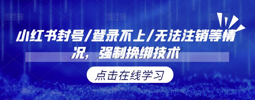 小红书封号/登录不上/无法注销等情况,强制换绑技术【揭秘】网创库-网创项目资源站-副业项目-创业项目-搞钱项目网创库