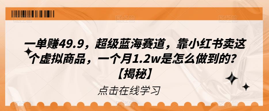 一单赚49.9,超级蓝海赛道,靠小红书卖这个虚拟商品,一个月1.2w是怎么做到的?【揭秘】网创库-网创项目资源站-副业项目-创业项目-搞钱项目网创库