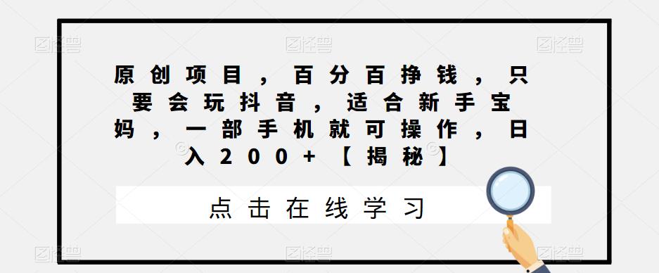原创项目，百分百挣钱，只要会玩抖音，适合新手宝妈，一部手机就可操作，日入200+【揭秘】网创库-网创项目资源站-副业项目-创业项目-搞钱项目网创库
