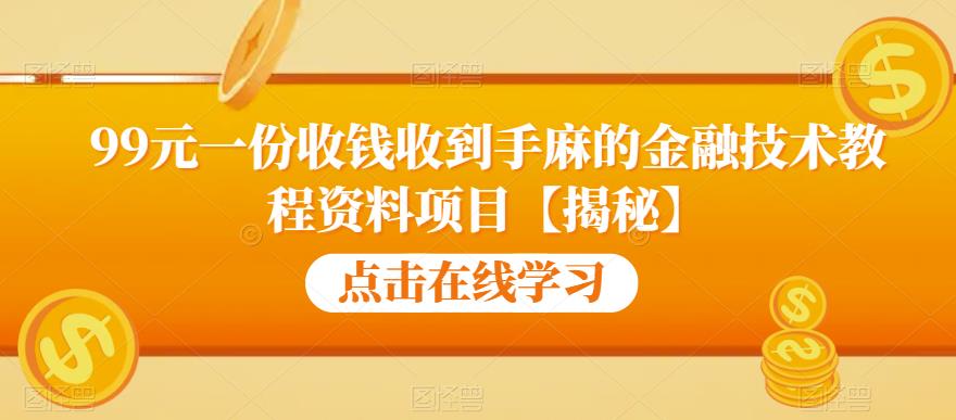 99元一份收钱收到手麻的金融技术教程资料项目【揭秘】网创库-网创项目资源站-副业项目-创业项目-搞钱项目网创库
