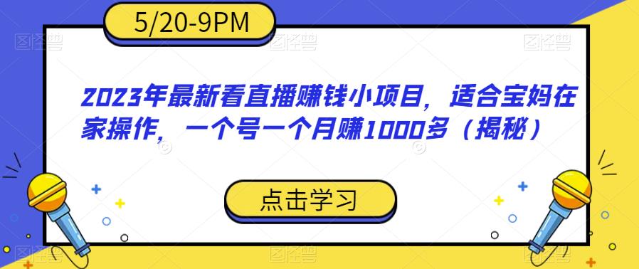 2023年最新看直播赚钱小项目，适合宝妈在家操作，一个号一个月赚1000多（揭秘）网创库-网创项目资源站-副业项目-创业项目-搞钱项目网创库