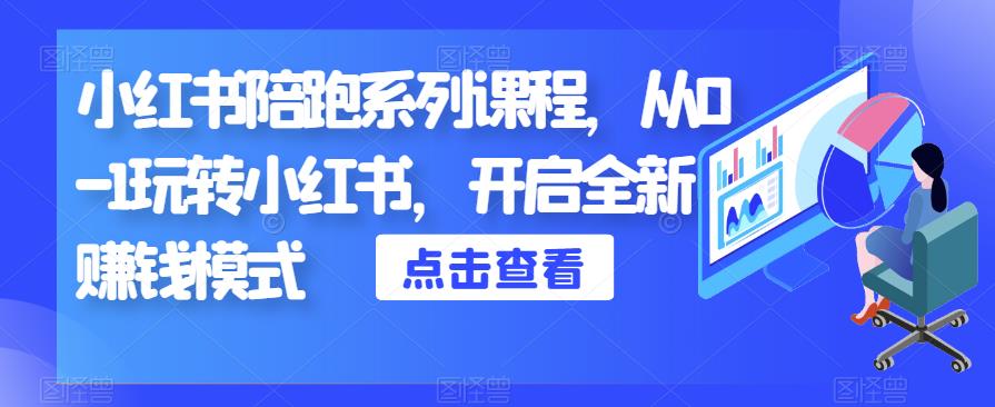 小红书陪跑系列课程，从0-1玩转小红书，开启全新赚钱模式网创库-网创项目资源站-副业项目-创业项目-搞钱项目网创库