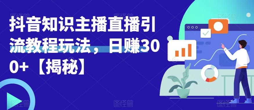 宝哥抖音知识主播直播引流教程玩法，日赚300+【揭秘】网创库-网创项目资源站-副业项目-创业项目-搞钱项目网创库
