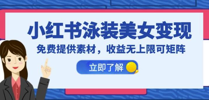 小红书泳装美女变现，免费提供素材，收益无上限可矩阵（教程+素材）【揭秘】网创库-网创项目资源站-副业项目-创业项目-搞钱项目网创库