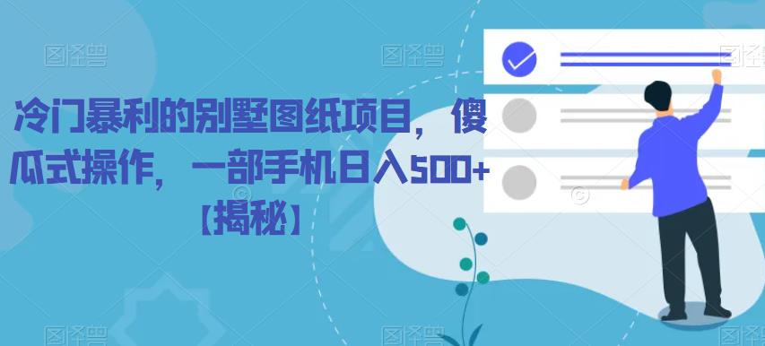 冷门暴利的别墅图纸项目，傻瓜式操作，一部手机日入500+【揭秘】网创库-网创项目资源站-副业项目-创业项目-搞钱项目网创库