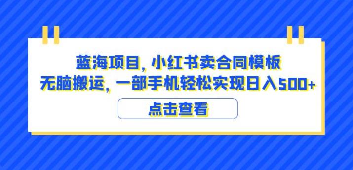 蓝海项目小红书卖合同模板无脑搬运一部手机日入500+（教程+4000份模板）【揭秘】网创库-网创项目资源站-副业项目-创业项目-搞钱项目网创库