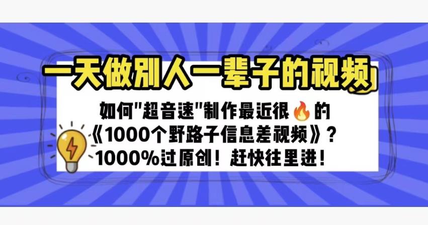 一天做完别一辈子的视频制作最近很火的《1000个野路子信息差》100%过原创【揭秘】网创库-网创项目资源站-副业项目-创业项目-搞钱项目网创库