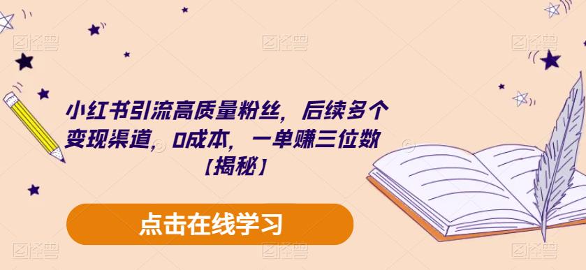 小红书引流高质量粉丝，后续多个变现渠道，0成本，一单赚三位数【揭秘】网创库-网创项目资源站-副业项目-创业项目-搞钱项目网创库