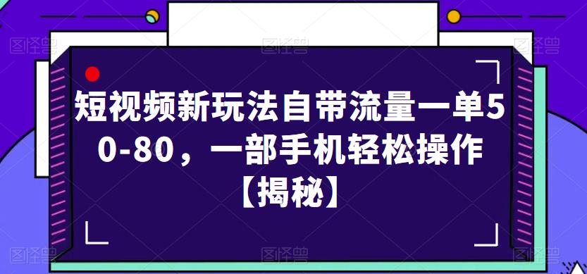 短视频新玩法自带流量一单50-80，一部手机轻松操作【揭秘】网创库-网创项目资源站-副业项目-创业项目-搞钱项目网创库