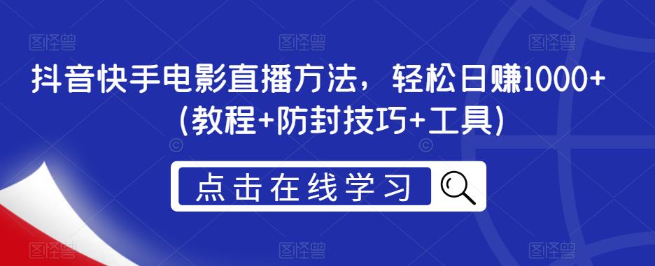 抖音快手电影直播方法，轻松日赚1000+（教程+防封技巧+工具）网创库-网创项目资源站-副业项目-创业项目-搞钱项目网创库