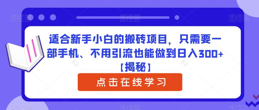 适合新手小白的搬砖项目，只需要一部手机、不用引流也能做到日入300+【揭秘】网创库-网创项目资源站-副业项目-创业项目-搞钱项目网创库