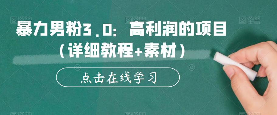 暴力男粉3.0：高利润的项目（详细教程+素材）【揭秘】网创库-网创项目资源站-副业项目-创业项目-搞钱项目网创库