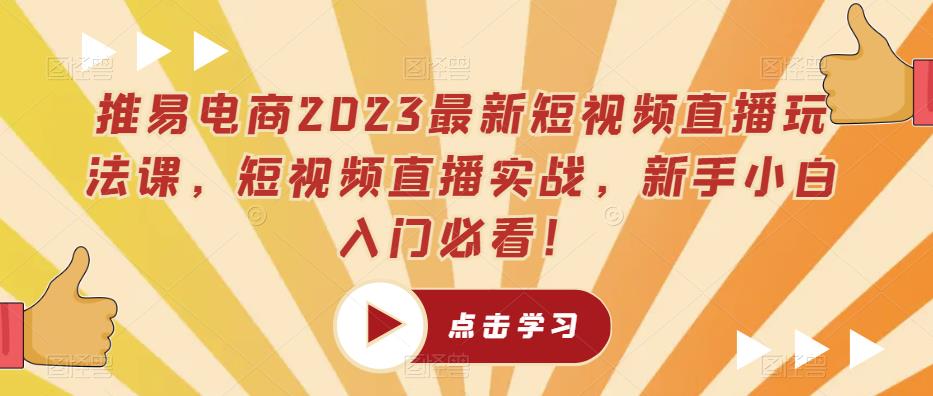 推易电商2023最新短视频直播玩法课，短视频直播实战，新手小白入门必看！网创库-网创项目资源站-副业项目-创业项目-搞钱项目网创库