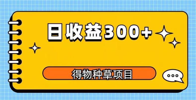 得物种草项目玩法，是0成本长期稳定，日收益200+【揭秘】网创库-网创项目资源站-副业项目-创业项目-搞钱项目网创库