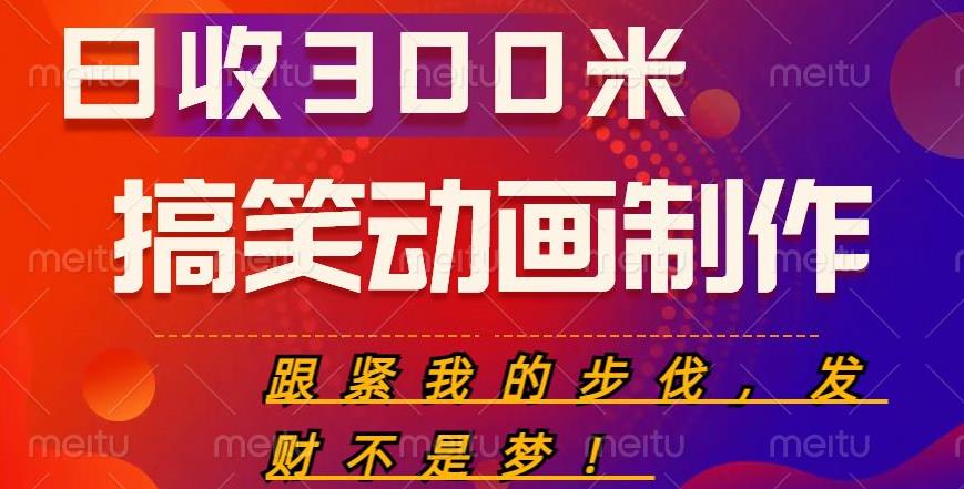 搞笑动画制作项目,搞笑动画发财秘诀,日收300米【揭秘】网创库-网创项目资源站-副业项目-创业项目-搞钱项目网创库