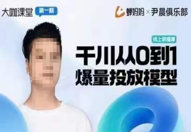 尹晨俱乐部蝉妈妈-大咖课堂第01期，千川从0到1爆量投放模型网创库-网创项目资源站-副业项目-创业项目-搞钱项目网创库