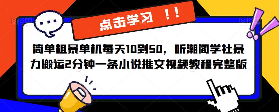 简单粗暴单机每天10到50,听潮阁学社暴力搬运2分钟一条小说推文视频教程完整版【揭秘】网创库-网创项目资源站-副业项目-创业项目-搞钱项目网创库