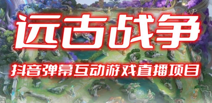 2023年抖音最新最火爆弹幕互动游戏–远古战争【开播教程+起号教程+兔费对接报白+一对一咨询服务+直播间搭建指导】网创库-网创项目资源站-副业项目-创业项目-搞钱项目网创库