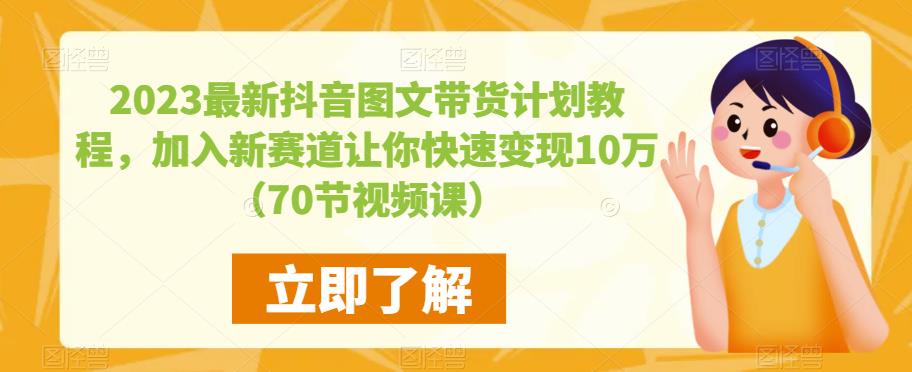 2023最新抖音图文带货计划教程，加入新赛道让你快速变现10万+（70节视频课）网创库-网创项目资源站-副业项目-创业项目-搞钱项目网创库