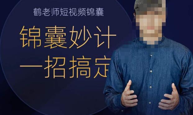 鹤老师短视频锦囊，短视频锦囊妙计一招搞定网创库-网创项目资源站-副业项目-创业项目-搞钱项目网创库