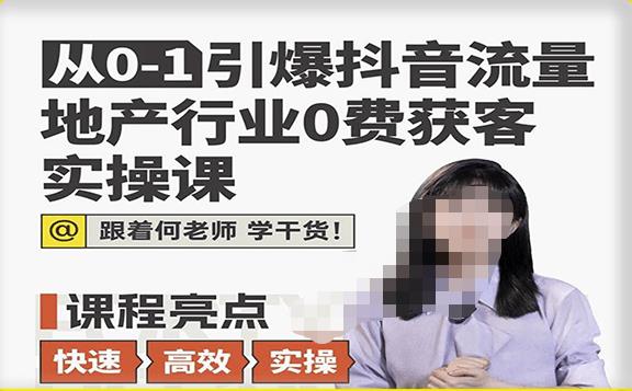 从0-1引爆抖音流量地产行业0费获客实操课，跟着地产人何老师，快速高效实操学干货网创库-网创项目资源站-副业项目-创业项目-搞钱项目网创库