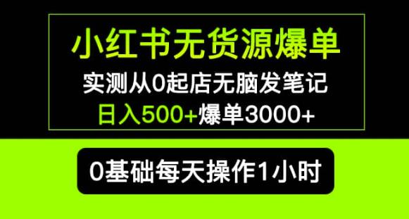 小红书无货源爆单实测从0起店无脑发笔记爆单3000+长期项目可多店网创库-网创项目资源站-副业项目-创业项目-搞钱项目网创库