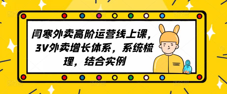 2023外卖高阶运营线上课，3V外卖增长体系，系统梳理，结合实例网创库-网创项目资源站-副业项目-创业项目-搞钱项目网创库