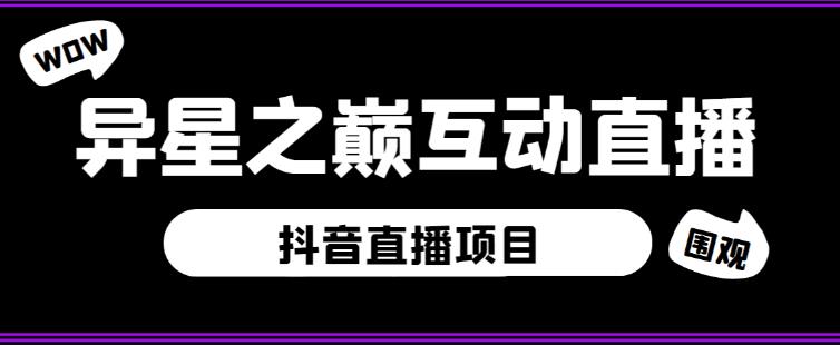 外面收费1980的抖音异星之巅直播项目，可虚拟人直播，抖音报白，实时互动直播【软件+详细教程】网创库-网创项目资源站-副业项目-创业项目-搞钱项目网创库