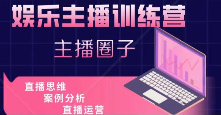 娱乐主播训练营，主播思维培训，直播思维+案例分析+直播运营网创库-网创项目资源站-副业项目-创业项目-搞钱项目网创库
