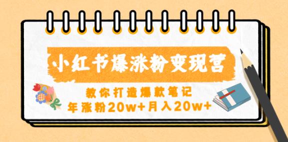 小红书爆涨粉变现营，教你打造爆款笔记，年涨粉20w+月入20w网创库-网创项目资源站-副业项目-创业项目-搞钱项目网创库