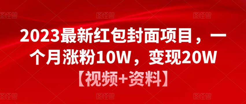 2023最新红包封面项目，一个月涨粉10W，变现20W【视频+资料】网创库-网创项目资源站-副业项目-创业项目-搞钱项目网创库